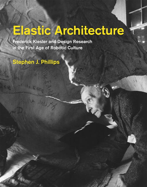 “Elastic Architecture Frederick Kiesler and Design Research in the First Age of Robotic Culture” By Stephen J. Phillips. Image courtesy of MIT Press.