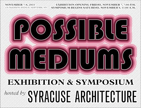 We are pleased to announce the Possible Mediums exhibition and symposium hosted by Syracuse Architecture.