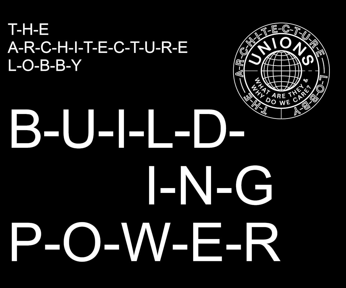Building Power: Architecture & Unions