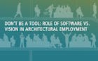 Don't Be a Tool: Role of Software vs. Vision in Architectural Employment