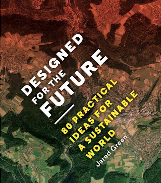 Designed for the Future: 80 Practical Ideas for a Sustainable World is out now. Credit: Princeton Architectural Press