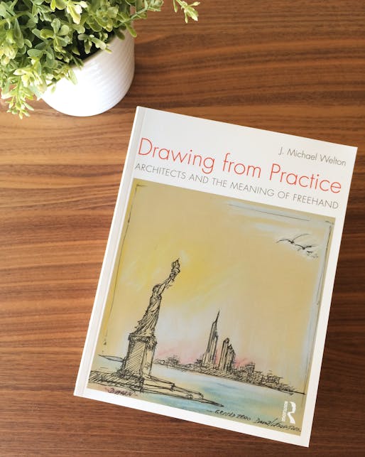 "Drawing from Practice, Architects and the Meaning of Freehand" by J. Michael Welton, published by Taylor & Francis Group. Photo: Justine Testado.