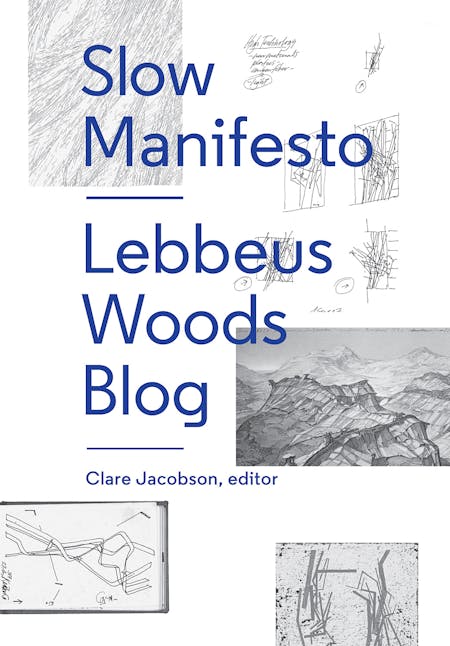 Slow Manifesto: Lebbeus Woods Blog edited by Clare Jacobson, published by Princeton Architectural Press (2015). Image courtesy of Princeton Architectural Press.